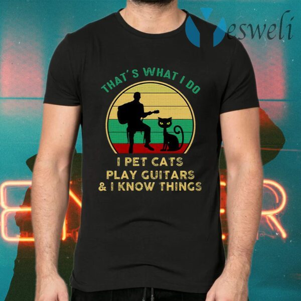 That’s What I Do I Pet Cats Play Guitars And I Know Things Vintage T-Shirts