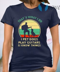 That's What I Do I Pet Dog Play Guitars & I Know Things T-Shirt