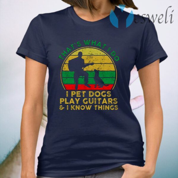 Thats What I Do I Pet Dogs Play Guitars And I Know Things Men T-Shirt