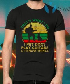 Thats What I Do I Pet Dogs Play Guitars And I Know Things Men T-Shirts