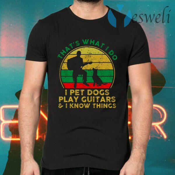 Thats What I Do I Pet Dogs Play Guitars And I Know Things Men T-Shirts