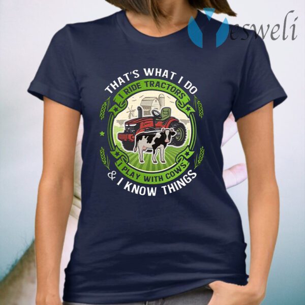 That’s What I Do I Ride Tractors I Play With Cows And I Know Things T-Shirt