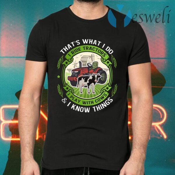 That’s What I Do I Ride Tractors I Play With Cows And I Know Things T-Shirts