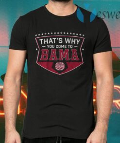 Thats why you come to bama T-Shirts