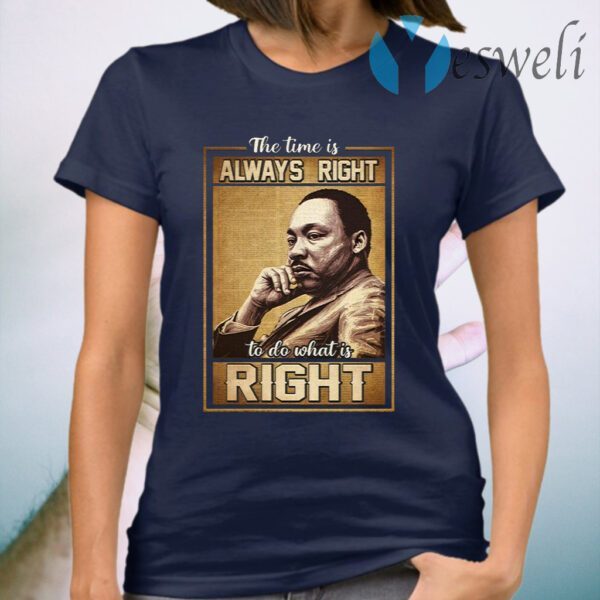 The Time Is Always Right To Do What Is Right T-Shirt