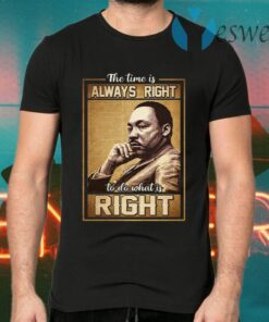 The Time Is Always Right To Do What Is Right T-Shirts