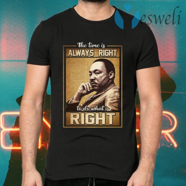 The Time Is Always Right To Do What Is Right T-Shirts