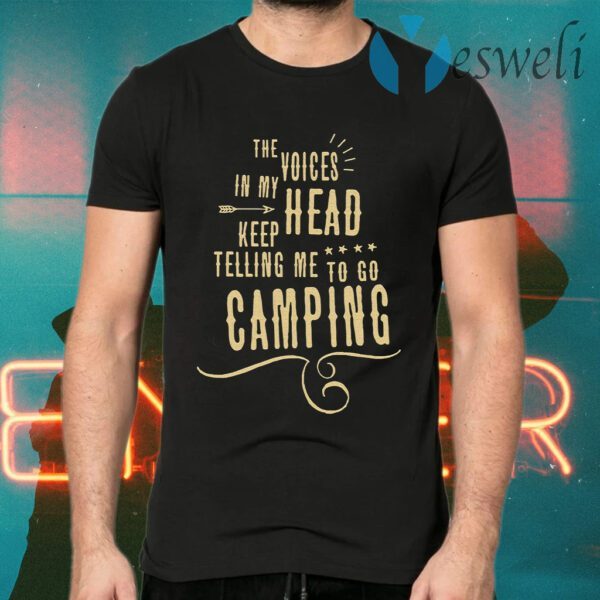 The Voices head keep telling me to go Camping T-Shirts