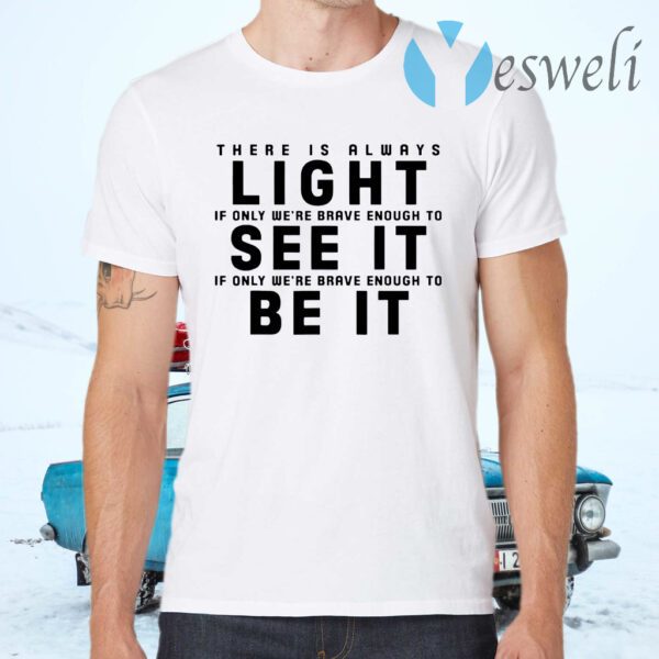 There is always light see it be it T-Shirt