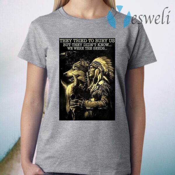 They Tried To Bury Us But They Didn’t Know We Were The Seeds T-Shirt
