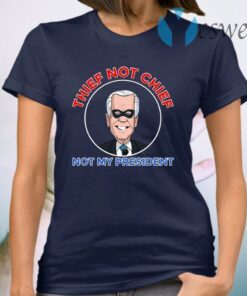 Thief Not Chief Joe Biden Is Not My President T-Shirt