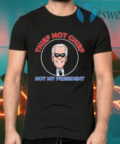 Thief Not Chief Joe Biden Is Not My President T-Shirts