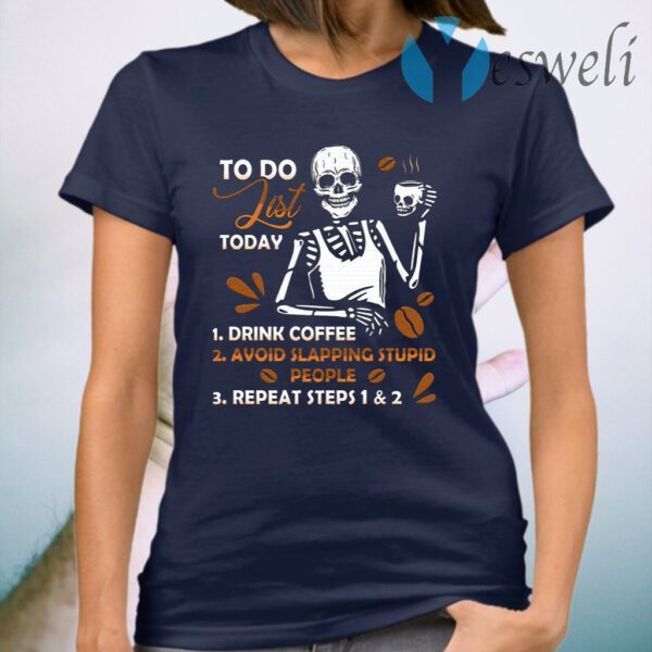 To Do List Today Drink Coffee Avoid Slapping Stupid People Funny Skull T-Shirt