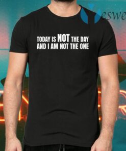 Today is not the day and I am not the one T-Shirts