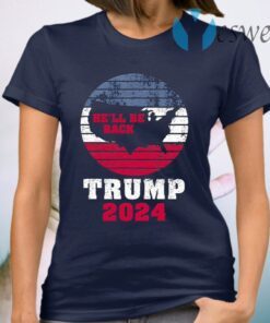 Trump 2024 He’ll Be Back Trump For President 2024 American T-Shirt