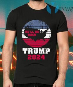 Trump 2024 He’ll Be Back Trump For President 2024 American T-Shirts
