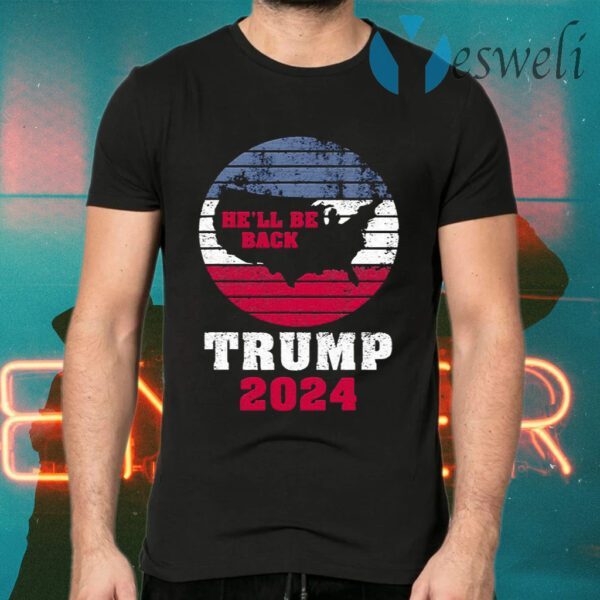 Trump 2024 He’ll Be Back Trump For President 2024 American T-Shirts