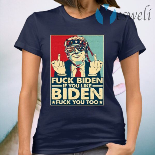 Trump Middle Finger Biden And If You Like Biden Fu-ck You Too T-Shirt