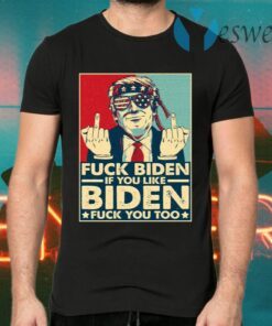 Trump Middle Finger Biden And If You Like Biden Fu-ck You Too T-Shirts