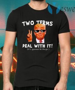 Trump Two Terms Deal With It T-Shirts