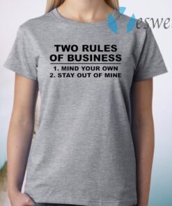 Two Rules of Business Mind Your Own Stay out Of Mine Funny T-Shirt