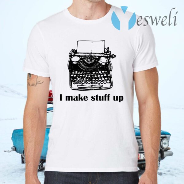 Typewriter I Make Stuff Up T-Shirts