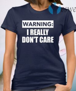 Warning I really dont care T-Shirt