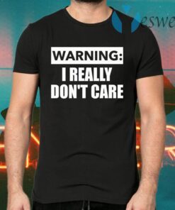 Warning I really dont care T-Shirts