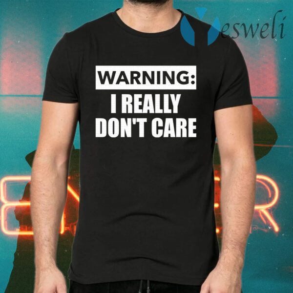 Warning I really dont care T-Shirts