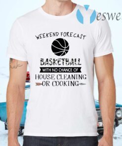Weekend Forecast Basketball With No Chance of House Cleaning Or Cooking T-Shirts