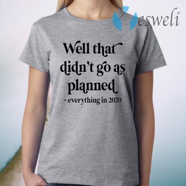 Well That Didn’t Go As Planned Everything In 2020 T-Shirt