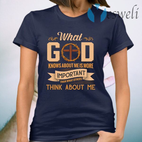 What God Knows About Me Is More Important Than What Others Think About Me Funny Jesus Cross T-Shirt