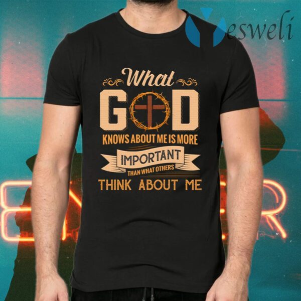 What God Knows About Me Is More Important Than What Others Think About Me Funny Jesus Cross T-Shirts