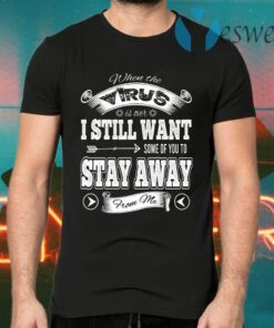 When the Virus Is Over I Still Want Some of You to Stay Away from Me T-Shirts
