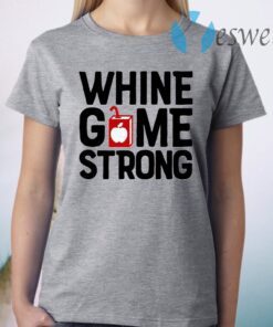 Whine Game Strong Funny T-Shirt