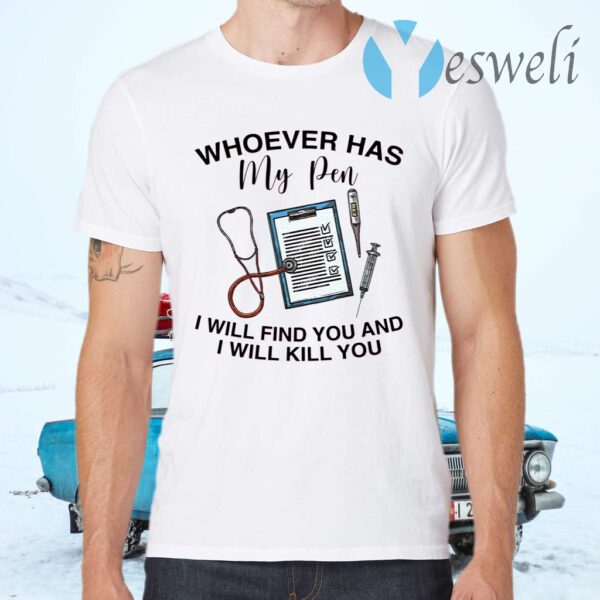 Whoever Has My Pen I Will Find You And Kill You T-Shirts