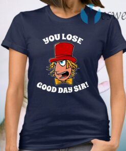 Willy Wonka You Lose Good Day Sir T-Shirt