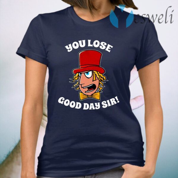 Willy Wonka You Lose Good Day Sir T-Shirt