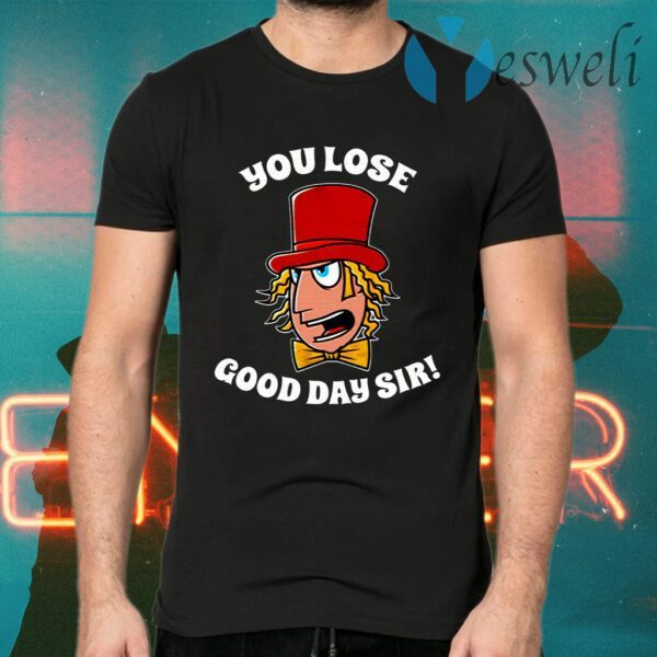 Willy Wonka You Lose Good Day Sir T-Shirts