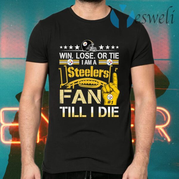 Win. Lose. Or Tie Im A Steelers Fan Till I Die T-Shirts