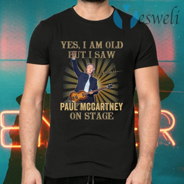 Yes I am old but I saw Paul Mccartney on stage T-Shirts