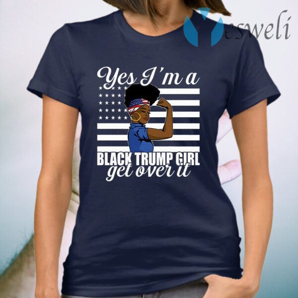 Yes I’m A Trump Girl Get Over It T-Shirt