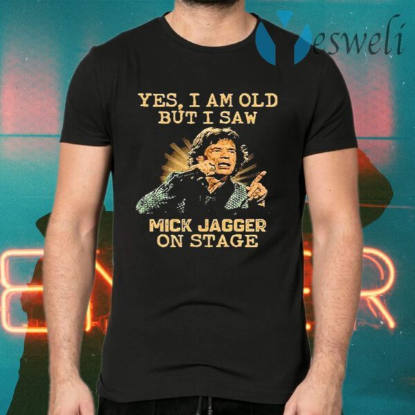 Yes i am old but i saw mick jagger on stage T-Shirts