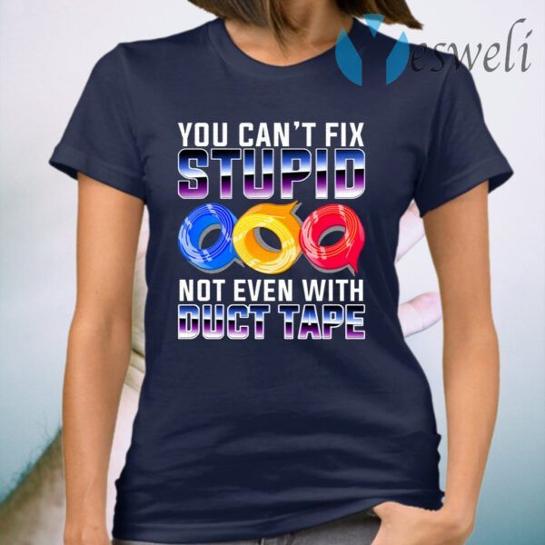 You Can’t Fix Stupid Not Even With Duct Tape Funny T-Shirt