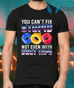 You Can’t Fix Stupid Not Even With Duct Tape Funny T-Shirts