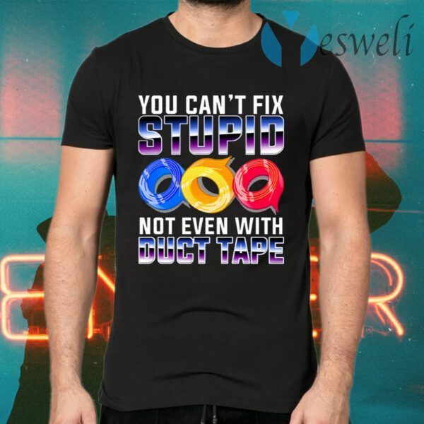 You Can’t Fix Stupid Not Even With Duct Tape Funny T-Shirts