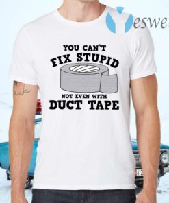 You Can’t Fix Stupid Not Even With Duct Tape T-Shirts