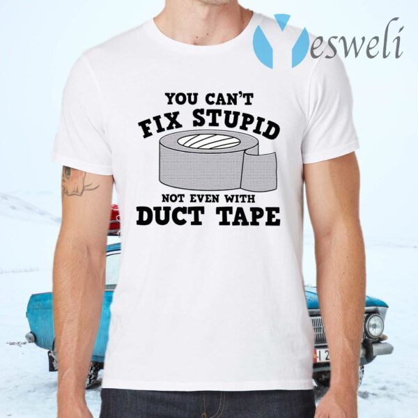 You Can’t Fix Stupid Not Even With Duct Tape T-Shirts