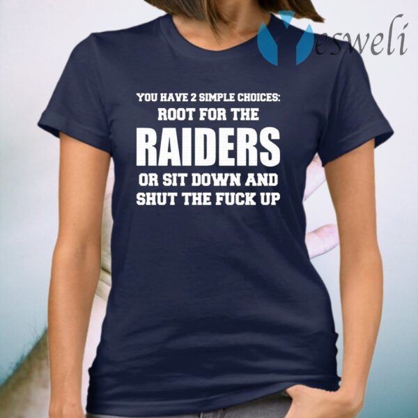 You Have 2 Simple Choices Root For The Raiders Or Sit Down T-Shirt