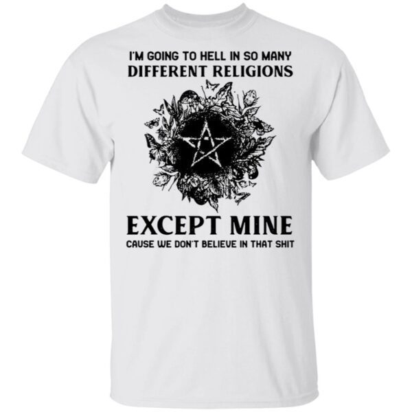 I’m Going To Hell In So Many Different Religions Except Mine T-Shirt
